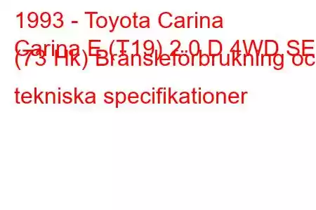 1993 - Toyota Carina
Carina E (T19) 2.0 D 4WD SE (73 Hk) Bränsleförbrukning och tekniska specifikationer