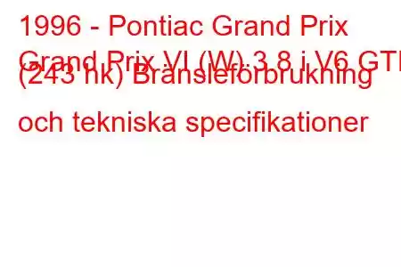 1996 - Pontiac Grand Prix
Grand Prix VI (W) 3.8 i V6 GTP (243 hk) Bränsleförbrukning och tekniska specifikationer