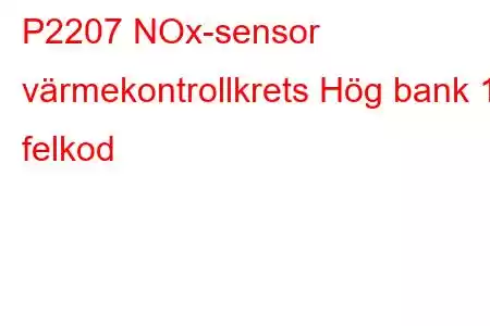 P2207 NOx-sensor värmekontrollkrets Hög bank 1 felkod