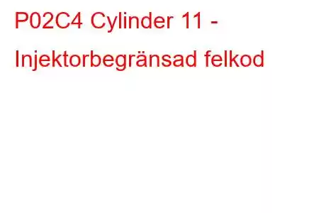 P02C4 Cylinder 11 - Injektorbegränsad felkod