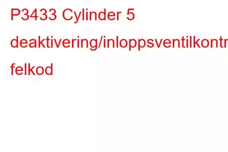 P3433 Cylinder 5 deaktivering/inloppsventilkontrollkrets/öppen felkod