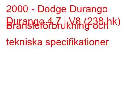 2000 - Dodge Durango
Durango 4.7 i V8 (238 hk) Bränsleförbrukning och tekniska specifikationer