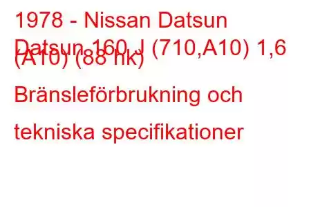 1978 - Nissan Datsun
Datsun 160 J (710,A10) 1,6 (A10) (88 hk) Bränsleförbrukning och tekniska specifikationer