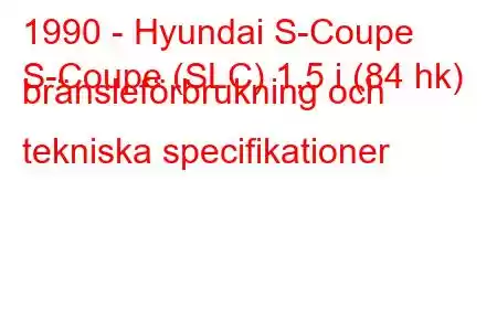 1990 - Hyundai S-Coupe
S-Coupe (SLC) 1,5 i (84 hk) bränsleförbrukning och tekniska specifikationer