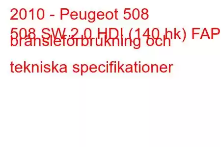 2010 - Peugeot 508
508 SW 2.0 HDI (140 hk) FAP bränsleförbrukning och tekniska specifikationer