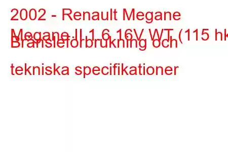 2002 - Renault Megane
Megane II 1.6 16V WT (115 hk) Bränsleförbrukning och tekniska specifikationer