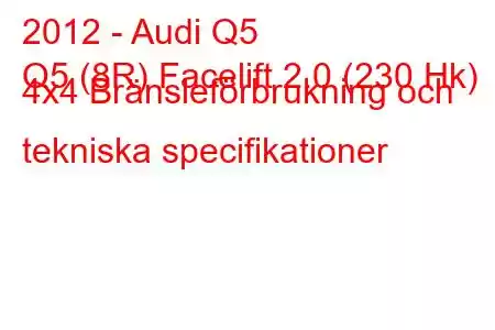 2012 - Audi Q5
Q5 (8R) Facelift 2.0 (230 Hk) 4x4 Bränsleförbrukning och tekniska specifikationer