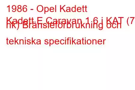 1986 - Opel Kadett
Kadett E Caravan 1.6 i KAT (75 hk) Bränsleförbrukning och tekniska specifikationer