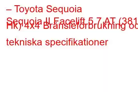 – Toyota Sequoia
Sequoia II Facelift 5.7 AT (381 Hk) 4x4 Bränsleförbrukning och tekniska specifikationer