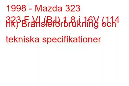 1998 - Mazda 323
323 F VI (BJ) 1,8 i 16V (114 hk) Bränsleförbrukning och tekniska specifikationer