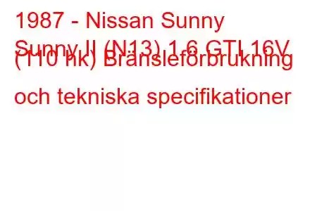 1987 - Nissan Sunny
Sunny II (N13) 1.6 GTI 16V (110 hk) Bränsleförbrukning och tekniska specifikationer