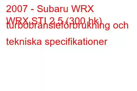 2007 - Subaru WRX
WRX STI 2.5 (300 hk) turbobränsleförbrukning och tekniska specifikationer