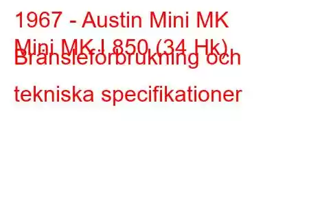 1967 - Austin Mini MK
Mini MK I 850 (34 Hk) Bränsleförbrukning och tekniska specifikationer