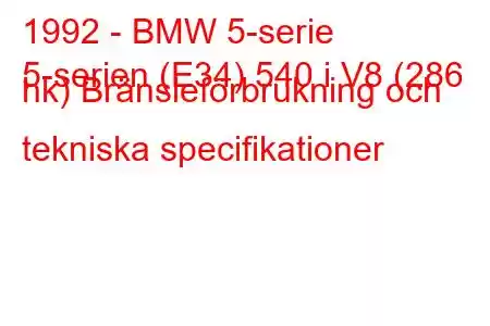 1992 - BMW 5-serie
5-serien (E34) 540 i V8 (286 hk) Bränsleförbrukning och tekniska specifikationer