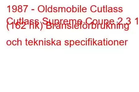 1987 - Oldsmobile Cutlass
Cutlass Supreme Coupe 2.3 16 (162 hk) Bränsleförbrukning och tekniska specifikationer