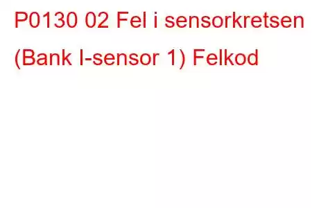 P0130 02 Fel i sensorkretsen (Bank I-sensor 1) Felkod