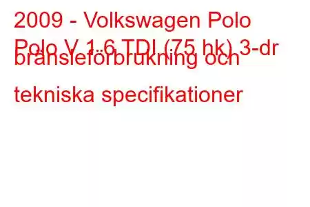 2009 - Volkswagen Polo
Polo V 1.6 TDI (75 hk) 3-dr bränsleförbrukning och tekniska specifikationer