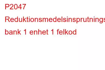 P2047 Reduktionsmedelsinsprutningsventilkrets/öppen bank 1 enhet 1 felkod