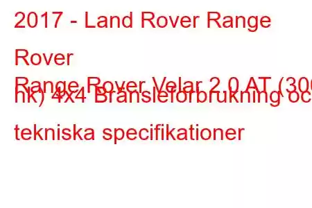 2017 - Land Rover Range Rover
Range Rover Velar 2.0 AT (300 hk) 4x4 Bränsleförbrukning och tekniska specifikationer