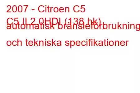 2007 - Citroen C5
C5 II 2.0HDI (138 hk) automatisk bränsleförbrukning och tekniska specifikationer