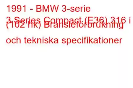 1991 - BMW 3-serie
3 Series Compact (E36) 316 i (102 hk) Bränsleförbrukning och tekniska specifikationer