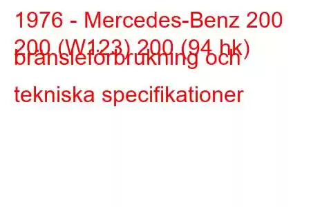 1976 - Mercedes-Benz 200
200 (W123) 200 (94 hk) bränsleförbrukning och tekniska specifikationer