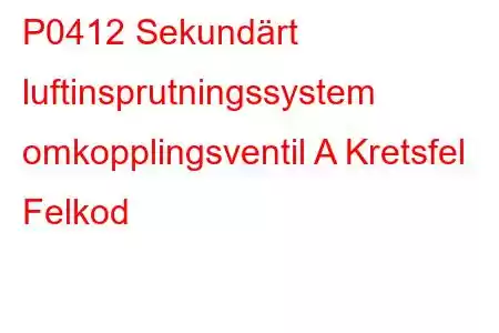 P0412 Sekundärt luftinsprutningssystem omkopplingsventil A Kretsfel Felkod