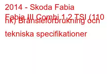 2014 - Skoda Fabia
Fabia III Combi 1.2 TSI (110 hk) Bränsleförbrukning och tekniska specifikationer