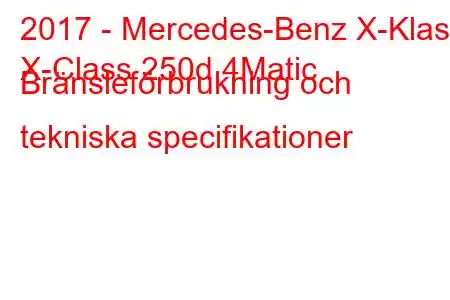 2017 - Mercedes-Benz X-Klass
X-Class 250d 4Matic Bränsleförbrukning och tekniska specifikationer