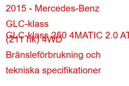 2015 - Mercedes-Benz GLC-klass
GLC-klass 250 4MATIC 2.0 AT (211 hk) 4WD Bränsleförbrukning och tekniska specifikationer