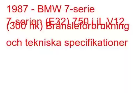 1987 - BMW 7-serie
7-serien (E32) 750 i,iL V12 (300 hk) Bränsleförbrukning och tekniska specifikationer