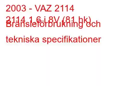 2003 - VAZ 2114
2114 1,6 i 8V (81 hk) Bränsleförbrukning och tekniska specifikationer