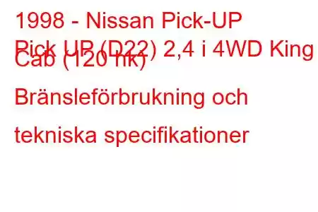 1998 - Nissan Pick-UP
Pick UP (D22) 2,4 i 4WD King Cab (120 hk) Bränsleförbrukning och tekniska specifikationer