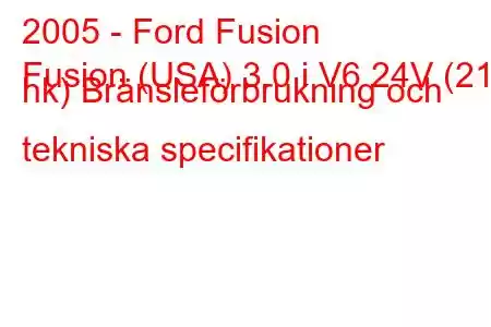 2005 - Ford Fusion
Fusion (USA) 3.0 i V6 24V (212 hk) Bränsleförbrukning och tekniska specifikationer