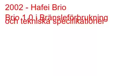 2002 - Hafei Brio
Brio 1.0 i Bränsleförbrukning och tekniska specifikationer