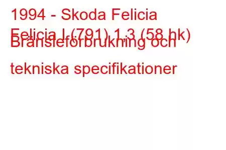 1994 - Skoda Felicia
Felicia I (791) 1,3 (58 hk) Bränsleförbrukning och tekniska specifikationer