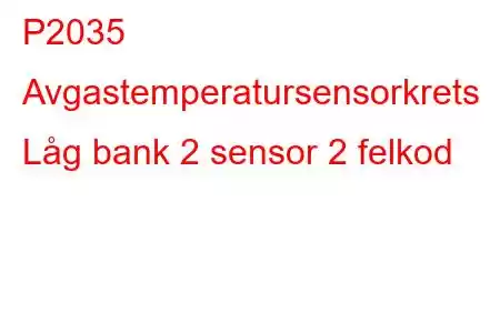 P2035 Avgastemperatursensorkrets Låg bank 2 sensor 2 felkod