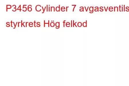 P3456 Cylinder 7 avgasventils styrkrets Hög felkod