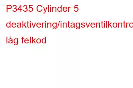 P3435 Cylinder 5 deaktivering/intagsventilkontrollkrets låg felkod