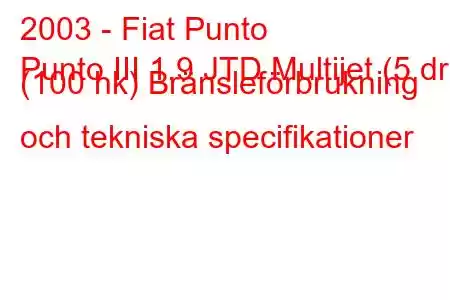 2003 - Fiat Punto
Punto III 1.9 JTD Multijet (5 dr) (100 hk) Bränsleförbrukning och tekniska specifikationer