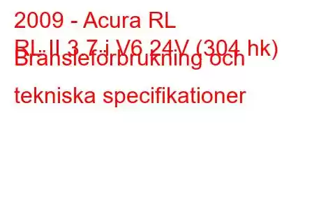 2009 - Acura RL
RL II 3.7 i V6 24V (304 hk) Bränsleförbrukning och tekniska specifikationer