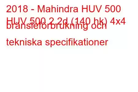 2018 - Mahindra HUV 500
HUV 500 2.2d (140 hk) 4x4 bränsleförbrukning och tekniska specifikationer