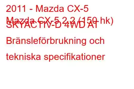 2011 - Mazda CX-5
Mazda CX-5 2.2 (150 hk) SKYACTIV-D 4WD AT Bränsleförbrukning och tekniska specifikationer