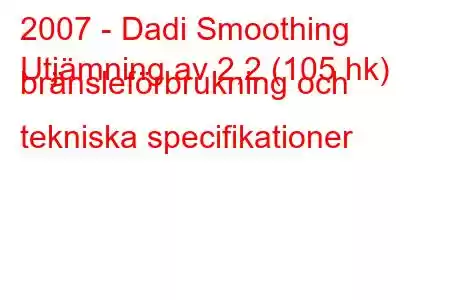 2007 - Dadi Smoothing
Utjämning av 2,2 (105 hk) bränsleförbrukning och tekniska specifikationer