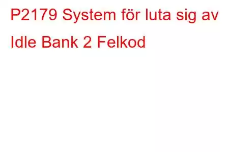 P2179 System för luta sig av Idle Bank 2 Felkod