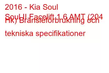 2016 - Kia Soul
Soul II Facelift 1.6 AMT (204 Hk) Bränsleförbrukning och tekniska specifikationer