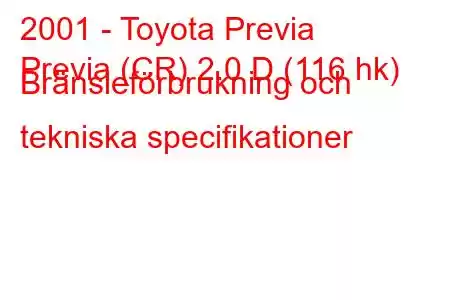 2001 - Toyota Previa
Previa (CR) 2.0 D (116 hk) Bränsleförbrukning och tekniska specifikationer