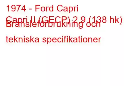 1974 - Ford Capri
Capri II (GECP) 2,9 (138 hk) Bränsleförbrukning och tekniska specifikationer