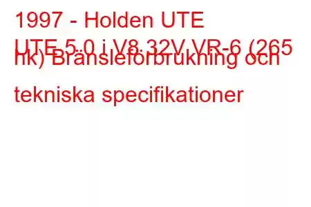 1997 - Holden UTE
UTE 5.0 i V8 32V VR-6 (265 hk) Bränsleförbrukning och tekniska specifikationer