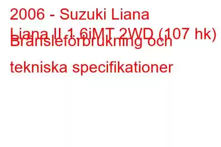 2006 - Suzuki Liana
Liana II 1.6iMT 2WD (107 hk) Bränsleförbrukning och tekniska specifikationer